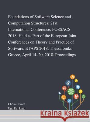 Foundations of Software Science and Computation Structures: 21st International Conference, FOSSACS 2018, Held as Part of the European Joint Conferences on Theory and Practice of Software, ETAPS 2018,  Christel Baier, Ugo Dal Lago 9781013269431