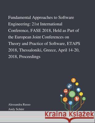 Fundamental Approaches to Software Engineering: 21st International Conference, FASE 2018, Held as Part of the European Joint Conferences on Theory and Practice of Software, ETAPS 2018, Thessaloniki, G Alessandra Russo, Andy Schürr 9781013269462 Saint Philip Street Press