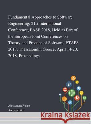 Fundamental Approaches to Software Engineering: 21st International Conference, FASE 2018, Held as Part of the European Joint Conferences on Theory and Practice of Software, ETAPS 2018, Thessaloniki, G Alessandra Russo, Andy Schürr 9781013269479 Saint Philip Street Press