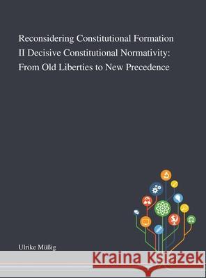 Reconsidering Constitutional Formation II Decisive Constitutional Normativity: From Old Liberties to New Precedence Ulrike Müßig 9781013269950 Saint Philip Street Press