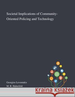 Societal Implications of Community-Oriented Policing and Technology Georgios Leventakis, M R Haberfeld 9781013270000