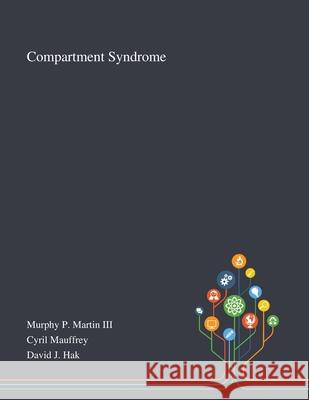 Compartment Syndrome Murphy P Martin III                      Cyril Mauffrey                           David J Hak 9781013270383