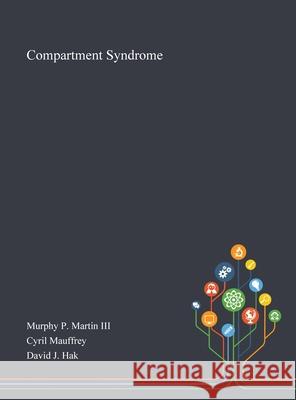 Compartment Syndrome Murphy P Martin III                      Cyril Mauffrey                           David J Hak 9781013270390