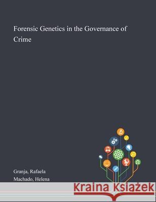 Forensic Genetics in the Governance of Crime Rafaela Granja Helena Machado 9781013270505 Saint Philip Street Press
