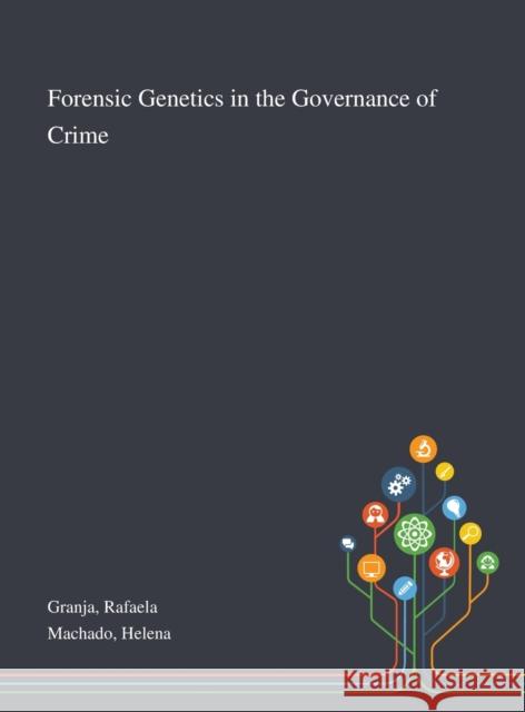 Forensic Genetics in the Governance of Crime Rafaela Granja Helena Machado 9781013270512