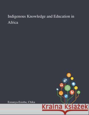 Indigenous Knowledge and Education in Africa Chika Ezeanya-Esiobu 9781013270581 Saint Philip Street Press