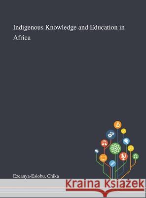 Indigenous Knowledge and Education in Africa Chika Ezeanya-Esiobu 9781013270598 Saint Philip Street Press