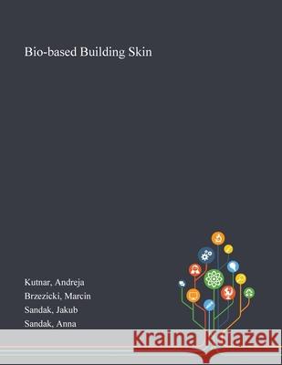 Bio-based Building Skin Andreja Kutnar Marcin Brzezicki Jakub Sandak 9781013270628