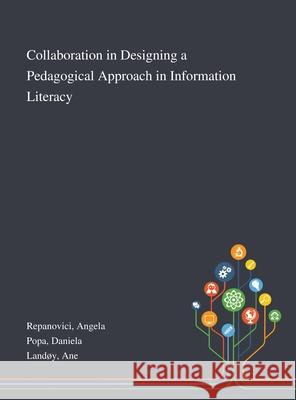 Collaboration in Designing a Pedagogical Approach in Information Literacy Angela Repanovici Daniela Popa Ane Land 9781013270819