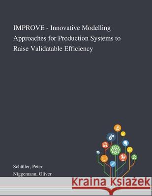 IMPROVE - Innovative Modelling Approaches for Production Systems to Raise Validatable Efficiency Sch Oliver Niggemann 9781013270864 Saint Philip Street Press