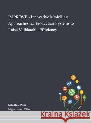 IMPROVE - Innovative Modelling Approaches for Production Systems to Raise Validatable Efficiency Sch Oliver Niggemann 9781013270871 Saint Philip Street Press