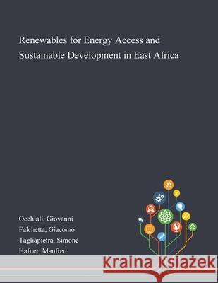 Renewables for Energy Access and Sustainable Development in East Africa Giovanni Occhiali Giacomo Falchetta Simone Tagliapietra 9781013270925