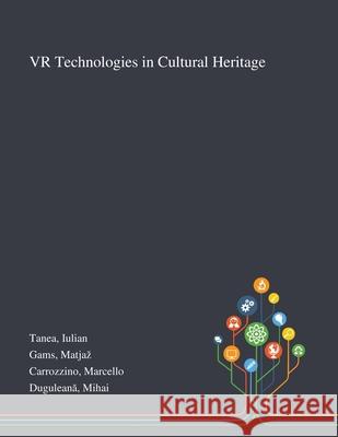 VR Technologies in Cultural Heritage Iulian Tanea Matjaz Gams Marcello Carrozzino 9781013270949