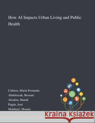How AI Impacts Urban Living and Public Health Mar Cabrera Bessam Abdulrazak Hamdi Aloulou 9781013271106