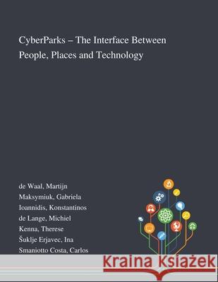 CyberParks - The Interface Between People, Places and Technology Martijn de Waal, Gabriela Maksymiuk, Konstantinos Ioannidis 9781013271366
