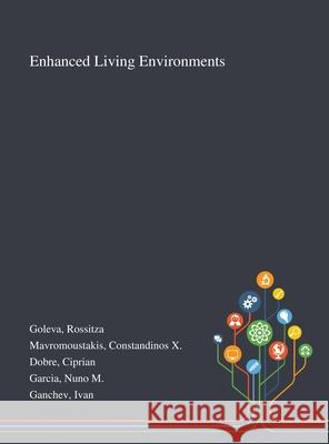 Enhanced Living Environments Rossitza Goleva, Constandinos X Mavromoustakis, Ciprian Dobre 9781013271397