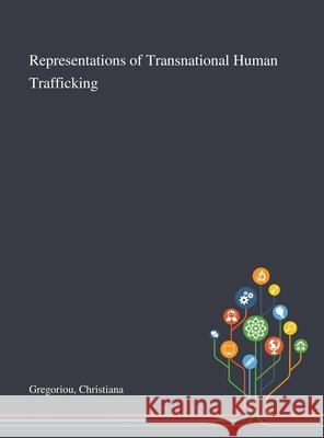 Representations of Transnational Human Trafficking Christiana Gregoriou 9781013271472 Saint Philip Street Press