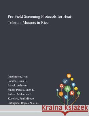 Pre-Field Screening Protocols for Heat-Tolerant Mutants in Rice Ivan Ingelbrecht, Brian P Forster, Ashwani Pareek 9781013271502