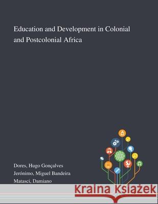 Education and Development in Colonial and Postcolonial Africa Hugo Gonçalves Dores, Miguel Bandeira Jerónimo, Damiano Matasci 9781013271700