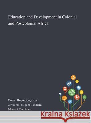 Education and Development in Colonial and Postcolonial Africa Hugo Gonçalves Dores, Miguel Bandeira Jerónimo, Damiano Matasci 9781013271717 Saint Philip Street Press