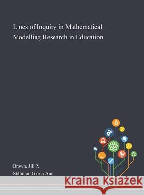 Lines of Inquiry in Mathematical Modelling Research in Education Jill P Brown, Gloria Ann Stillman 9781013271779