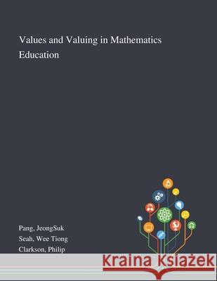 Values and Valuing in Mathematics Education Jeongsuk Pang, Wee Tiong Seah, Philip Clarkson 9781013271809 Saint Philip Street Press