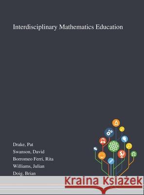 Interdisciplinary Mathematics Education Pat Drake, David Swanson, Rita Borromeo Ferri 9781013271854