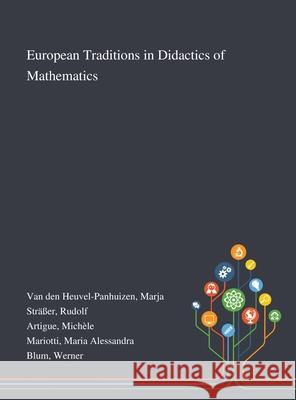 European Traditions in Didactics of Mathematics Marja Van Den Heuvel-Panhuizen, Rudolf Sträßer, Michèle Artigue 9781013271878 Saint Philip Street Press