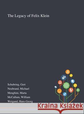 The Legacy of Felix Klein Gert Schubring, Michael Neubrand, Marta Menghini 9781013271892