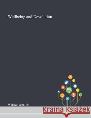 Wellbeing and Devolution Jennifer Wallace 9781013271908 Saint Philip Street Press