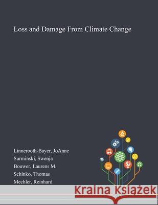 Loss and Damage From Climate Change Joanne Linnerooth-Bayer, Swenja Surminski, Laurens M Bouwer 9781013271984 Saint Philip Street Press