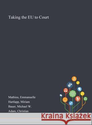 Taking the EU to Court Emmanuelle Mathieu, Miriam Hartlapp, Michael W Bauer 9781013272073