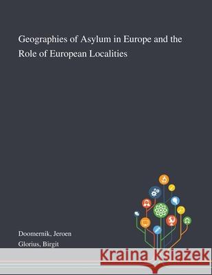 Geographies of Asylum in Europe and the Role of European Localities Jeroen Doomernik, Birgit Glorius 9781013272165 Saint Philip Street Press