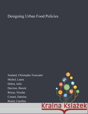 Designing Urban Food Policies Christophe-Toussaint Soulard Laura Michel Julie Debru 9781013272424 Saint Philip Street Press