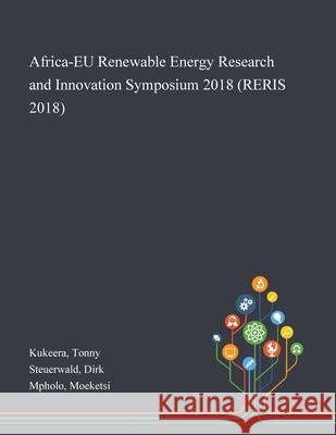 Africa-EU Renewable Energy Research and Innovation Symposium 2018 (RERIS 2018) Tonny Kukeera Dirk Steuerwald Moeketsi Mpholo 9781013272462 Saint Philip Street Press