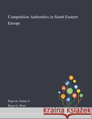 Competition Authorities in South Eastern Europe Dusan V Popovic, Boris Begovic 9781013273445