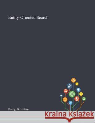 Entity-Oriented Search Krisztian Balog 9781013273605 Saint Philip Street Press