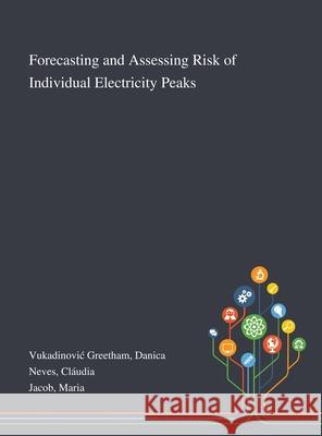 Forecasting and Assessing Risk of Individual Electricity Peaks Danica Vukadinovic Greetham, Cláudia Neves, Maria Jacob 9781013273797
