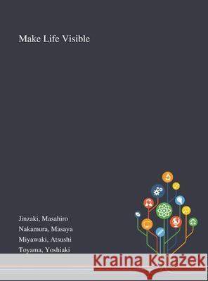 Make Life Visible Masahiro Jinzaki, Masaya Nakamura, Atsushi Miyawaki 9781013274176