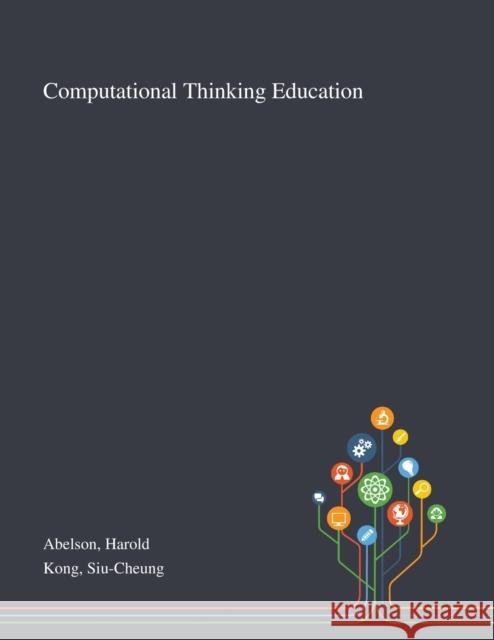 Computational Thinking Education Harold Abelson Siu-Cheung Kong 9781013274183 Saint Philip Street Press