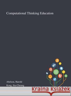 Computational Thinking Education Harold Abelson, Siu-Cheung Kong 9781013274190 Saint Philip Street Press