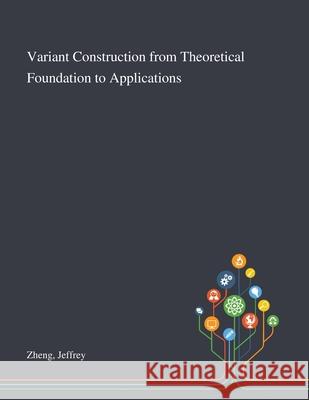 Variant Construction From Theoretical Foundation to Applications Jeffrey Zheng 9781013274329