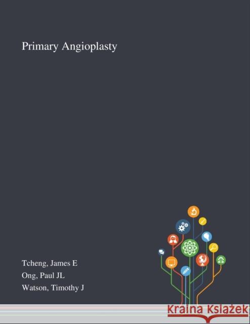 Primary Angioplasty James E Tcheng, Paul Jl Ong, Timothy J Watson 9781013274367