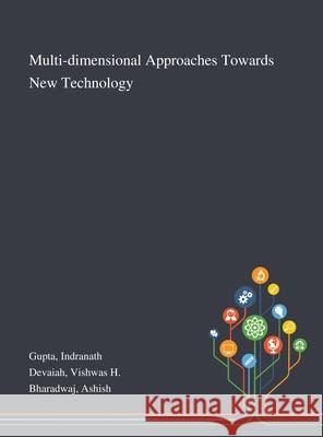 Multi-dimensional Approaches Towards New Technology Indranath Gupta, Vishwas H Devaiah, Ashish Bharadwaj 9781013274398 Saint Philip Street Press