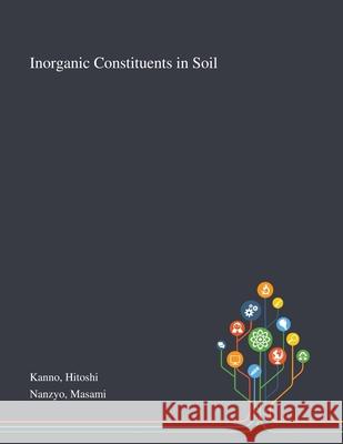 Inorganic Constituents in Soil Hitoshi Kanno, Masami Nanzyo 9781013274428 Saint Philip Street Press