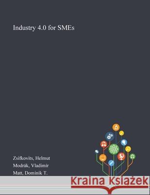Industry 4.0 for SMEs Helmut Zsifkovits, Vladimír Modrák, Dominik T Matt 9781013274794