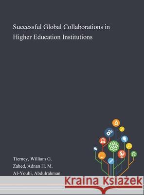 Successful Global Collaborations in Higher Education Institutions William G Tierney, Adnan H M Zahed, Abdulrahman Ai-Youbi 9781013274930