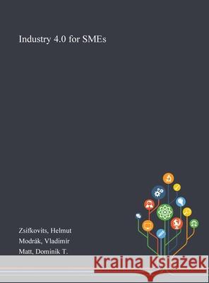 Industry 4.0 for SMEs Helmut Zsifkovits, Vladimír Modrák, Dominik T Matt 9781013274954 Saint Philip Street Press
