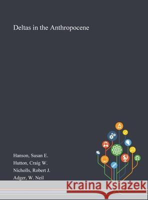 Deltas in the Anthropocene Susan E Hanson, Craig W Hutton, Robert J Nicholls 9781013275012