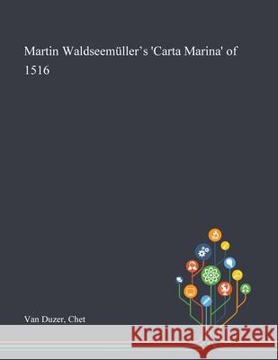 Martin Waldseemüller's 'Carta Marina' of 1516 Chet Van Duzer 9781013275081